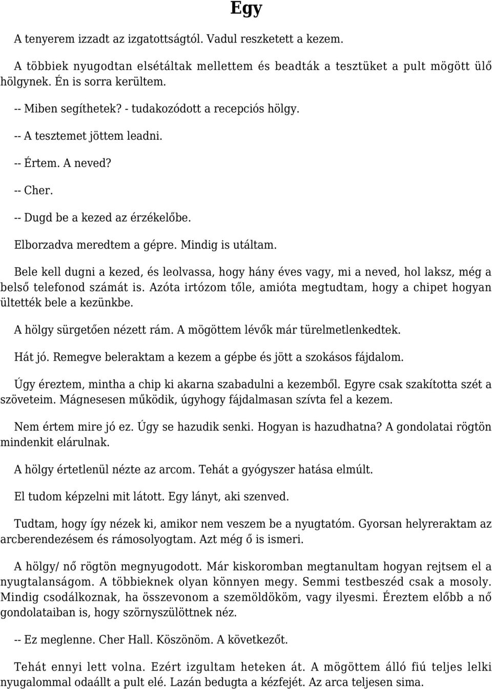 Bele kell dugni a kezed, és leolvassa, hogy hány éves vagy, mi a neved, hol laksz, még a belső telefonod számát is. Azóta irtózom tőle, amióta megtudtam, hogy a chipet hogyan ültették bele a kezünkbe.