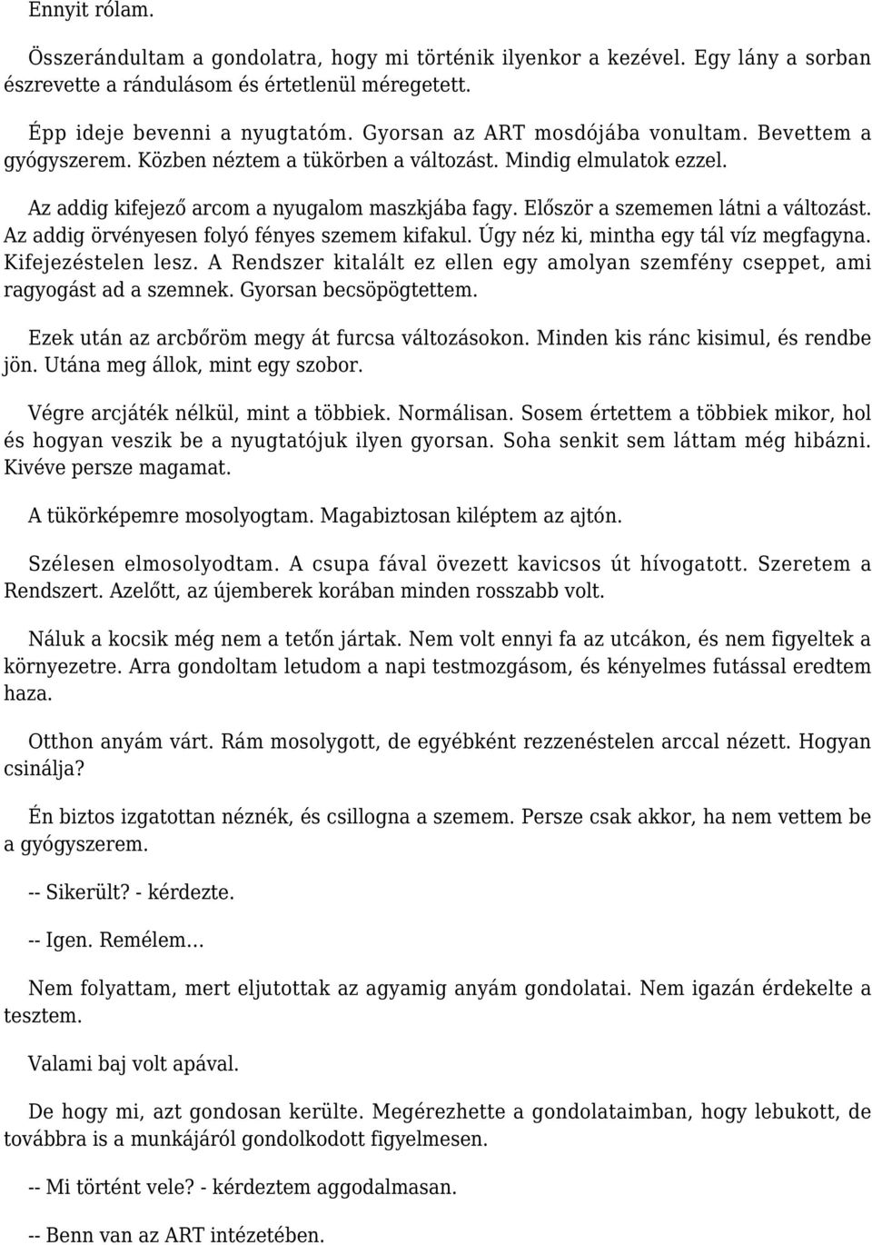 Először a szememen látni a változást. Az addig örvényesen folyó fényes szemem kifakul. Úgy néz ki, mintha egy tál víz megfagyna. Kifejezéstelen lesz.