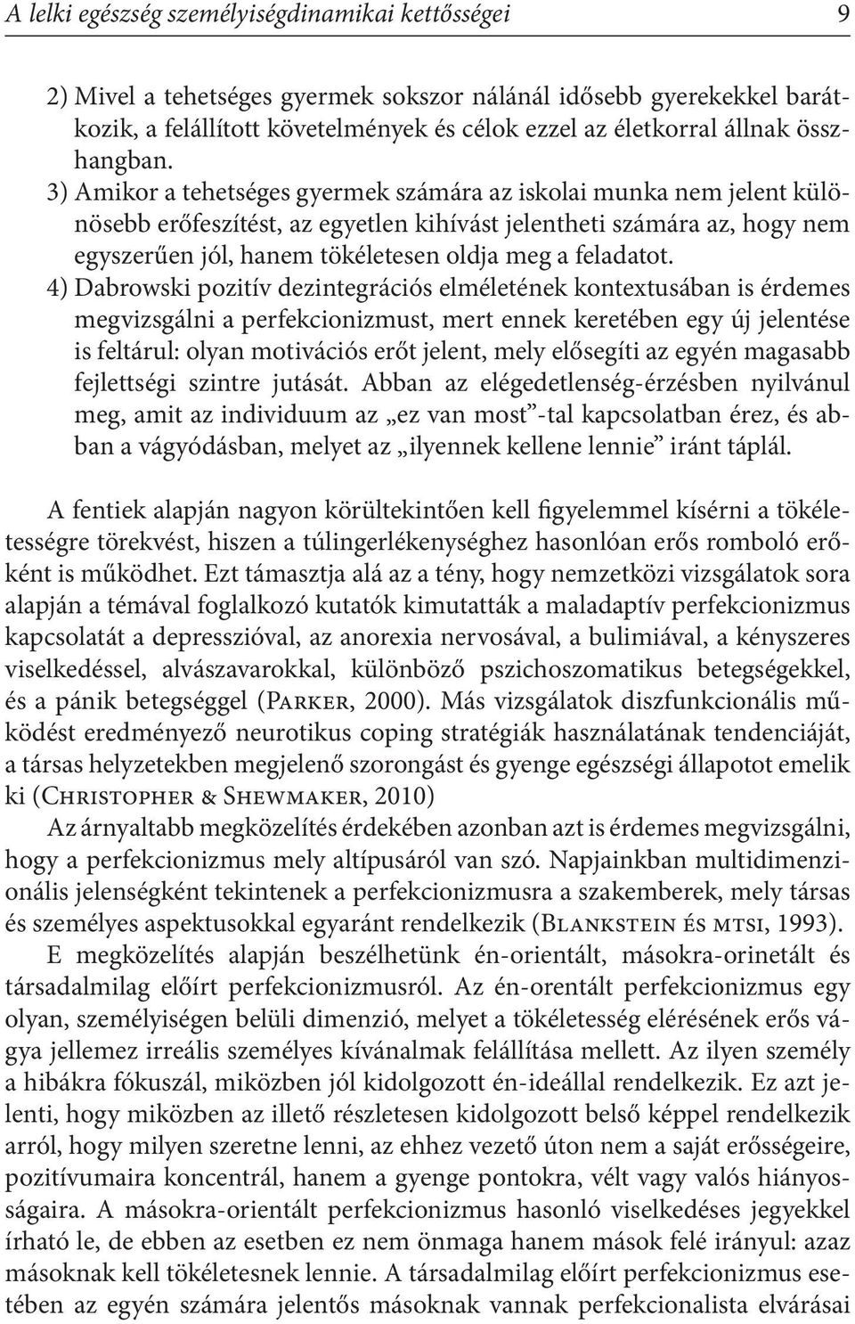 3) Amikor a tehetséges gyermek számára az iskolai munka nem jelent különösebb erőfeszítést, az egyetlen kihívást jelentheti számára az, hogy nem egyszerűen jól, hanem tökéletesen oldja meg a