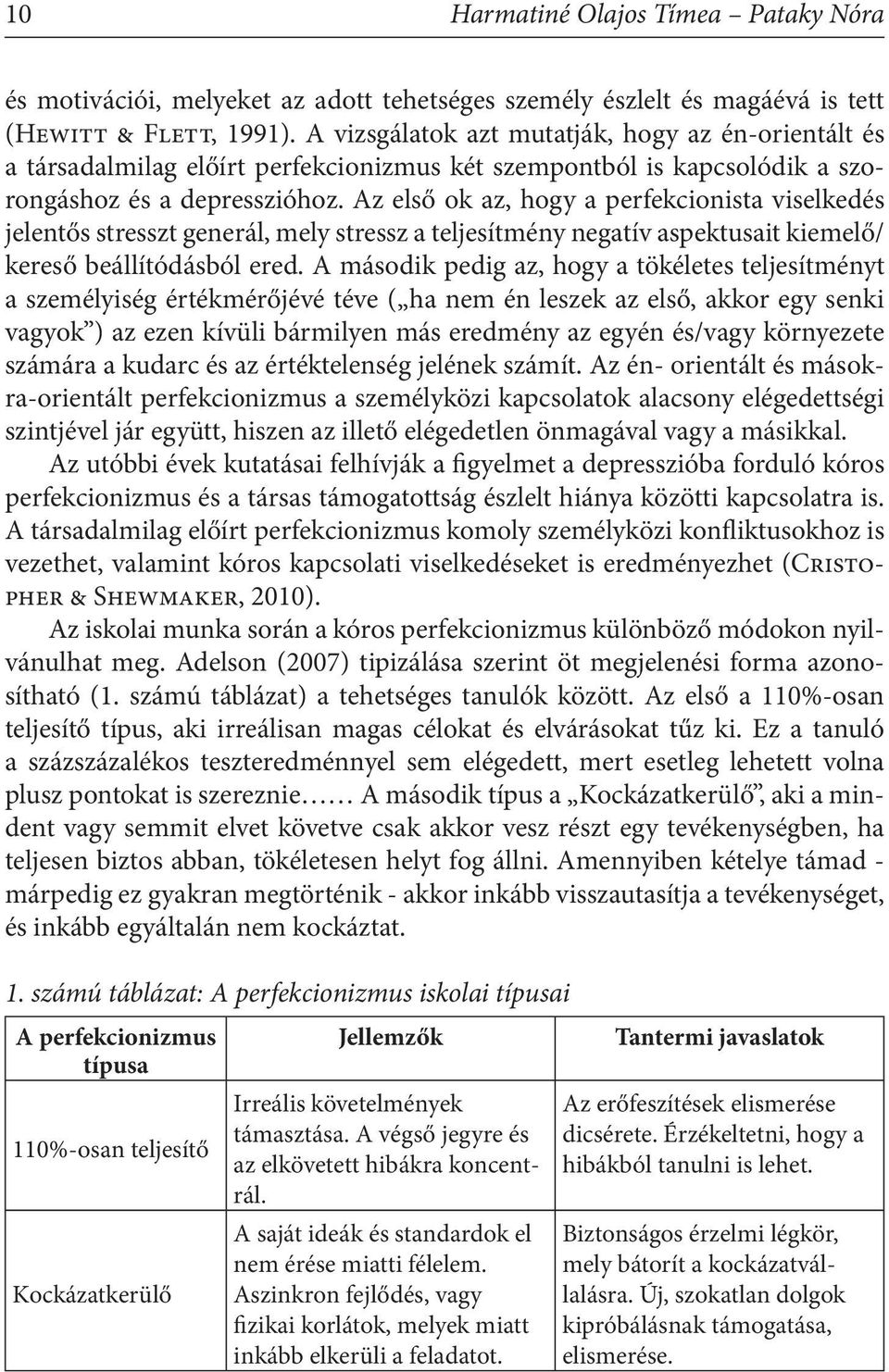 Az első ok az, hogy a perfekcionista viselkedés jelentős stresszt generál, mely stressz a teljesítmény negatív aspektusait kiemelő/ kereső beállítódásból ered.