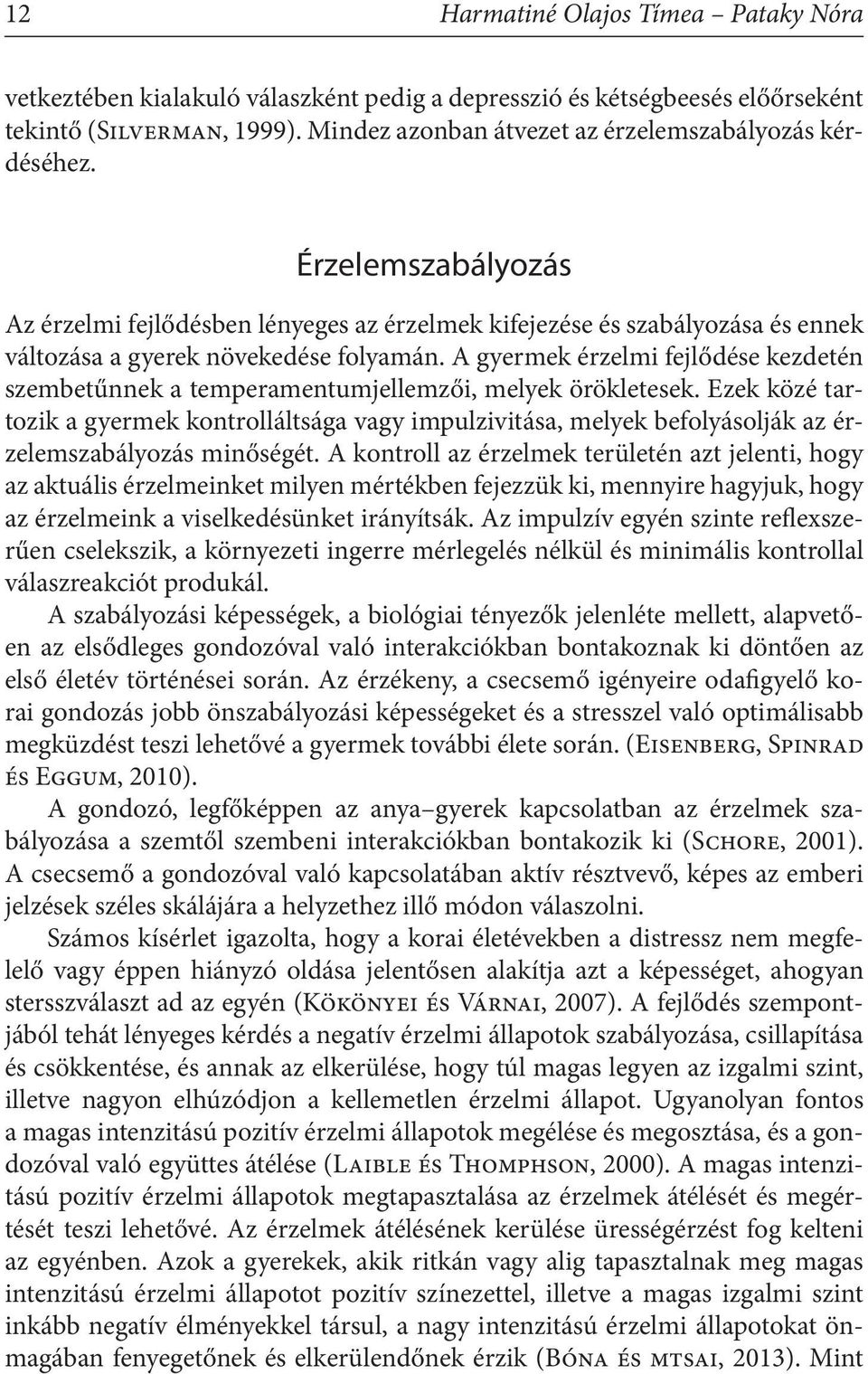 A gyermek érzelmi fejlődése kezdetén szembetűnnek a temperamentumjellemzői, melyek örökletesek.