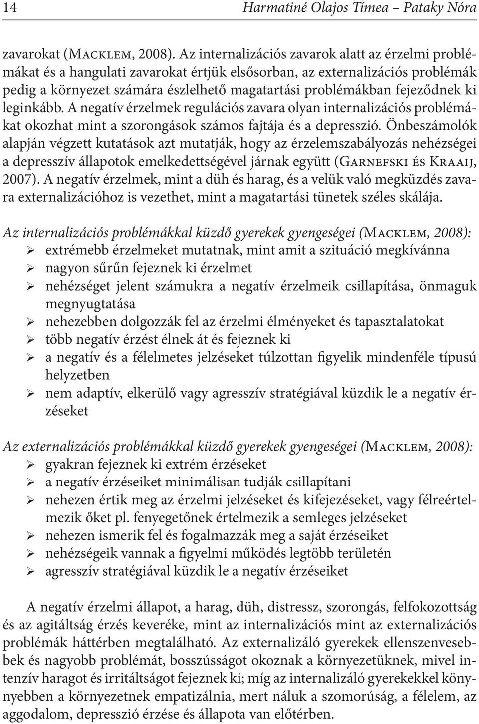 fejeződnek ki leginkább. A negatív érzelmek regulációs zavara olyan internalizációs problémákat okozhat mint a szorongások számos fajtája és a depresszió.