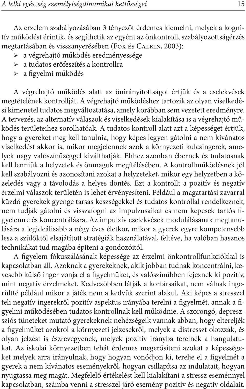 önirányítottságot értjük és a cselekvések megtételének kontrollját. A végrehajtó működéshez tartozik az olyan viselkedési kimenetel tudatos megváltoztatása, amely korábban sem vezetett eredményre.