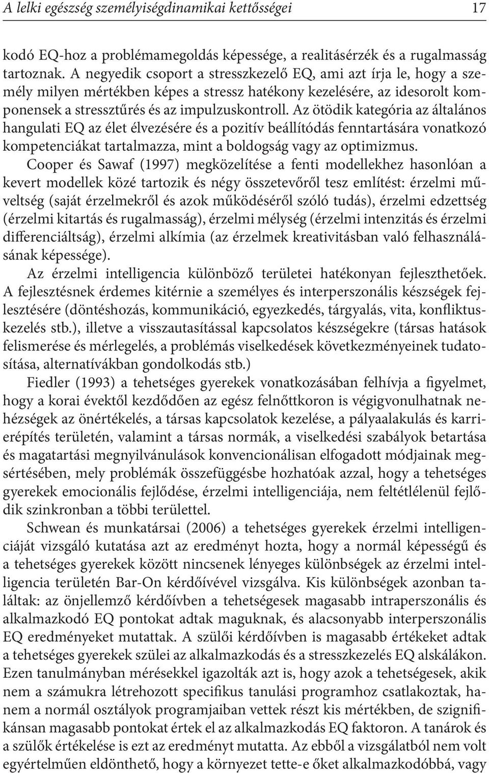 Az ötödik kategória az általános hangulati EQ az élet élvezésére és a pozitív beállítódás fenntartására vonatkozó kompetenciákat tartalmazza, mint a boldogság vagy az optimizmus.