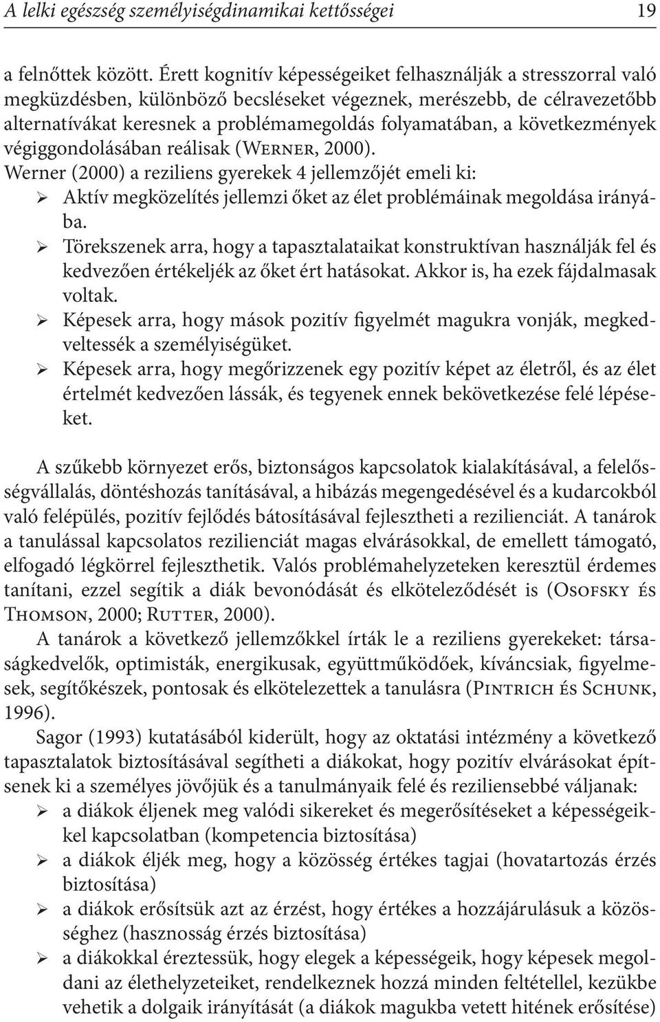 következmények végiggondolásában reálisak (Werner, 2000). Werner (2000) a reziliens gyerekek 4 jellemzőjét emeli ki: Aktív megközelítés jellemzi őket az élet problémáinak megoldása irányába.