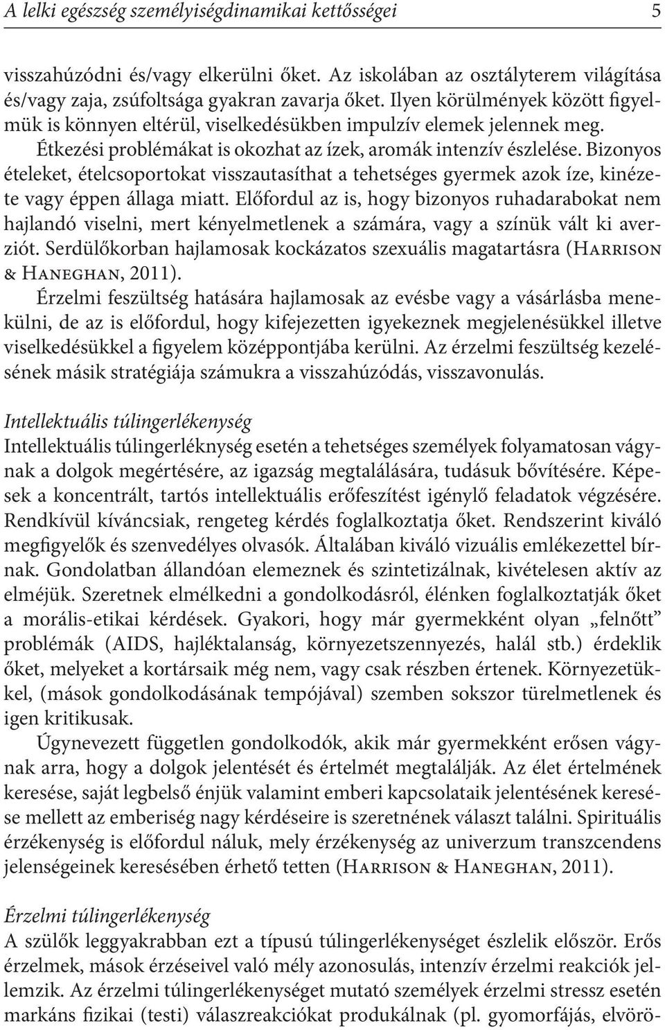 Bizonyos ételeket, ételcsoportokat visszautasíthat a tehetséges gyermek azok íze, kinézete vagy éppen állaga miatt.