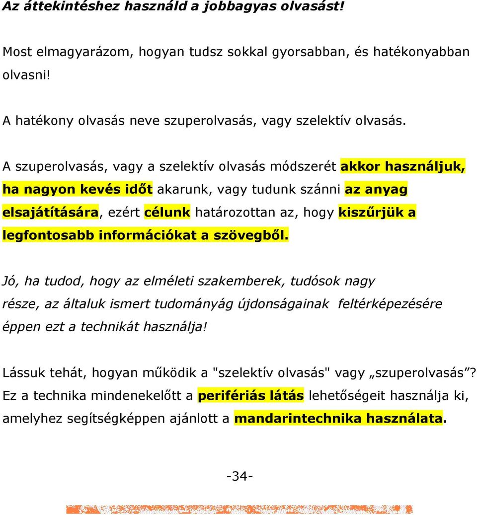 legfontosabb információkat a szövegbıl. Jó, ha tudod, hogy az elméleti szakemberek, tudósok nagy része, az általuk ismert tudományág újdonságainak feltérképezésére éppen ezt a technikát használja!