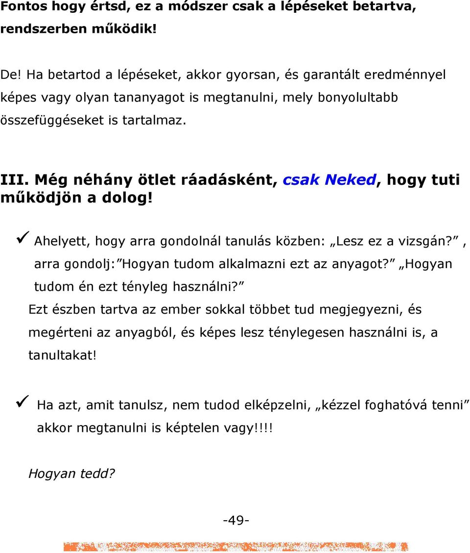 Még néhány ötlet ráadásként, csak Neked, hogy tuti mőködjön a dolog! Ahelyett, hogy arra gondolnál tanulás közben: Lesz ez a vizsgán?