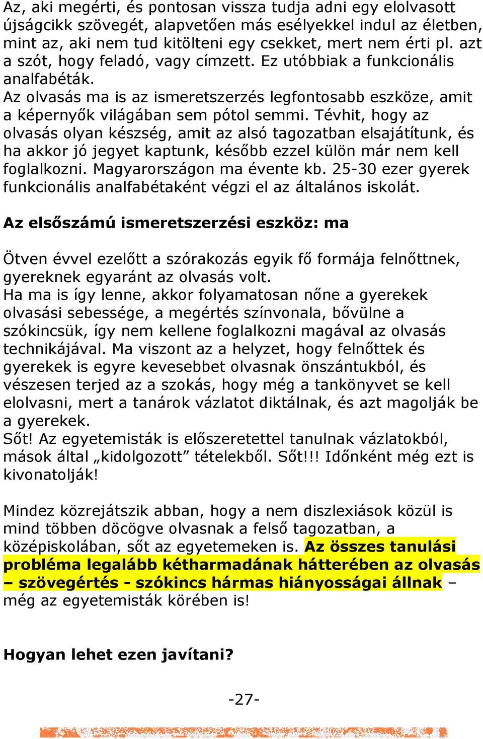 Tévhit, hogy az olvasás olyan készség, amit az alsó tagozatban elsajátítunk, és ha akkor jó jegyet kaptunk, késıbb ezzel külön már nem kell foglalkozni. Magyarországon ma évente kb.