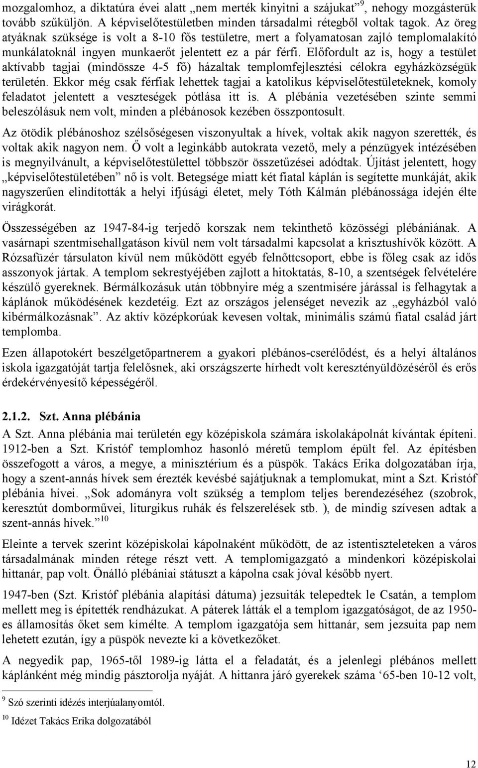 Előfordult az is, hogy a testület aktívabb tagjai (mindössze 4-5 fő) házaltak templomfejlesztési célokra egyházközségük területén.