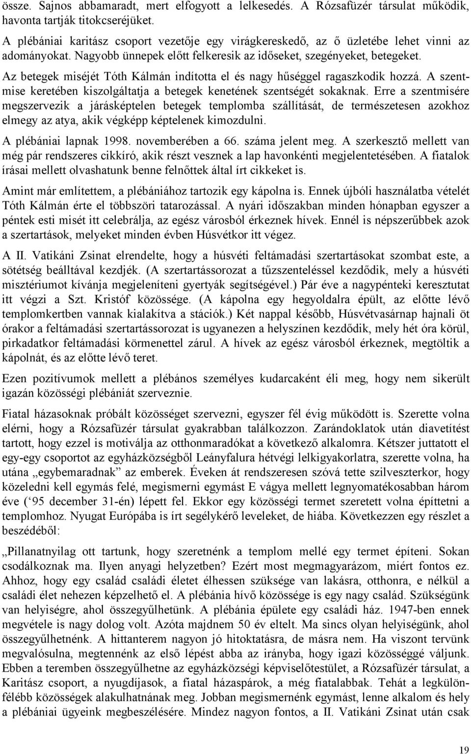 Az betegek miséjét Tóth Kálmán indította el és nagy hűséggel ragaszkodik hozzá. A szentmise keretében kiszolgáltatja a betegek kenetének szentségét sokaknak.