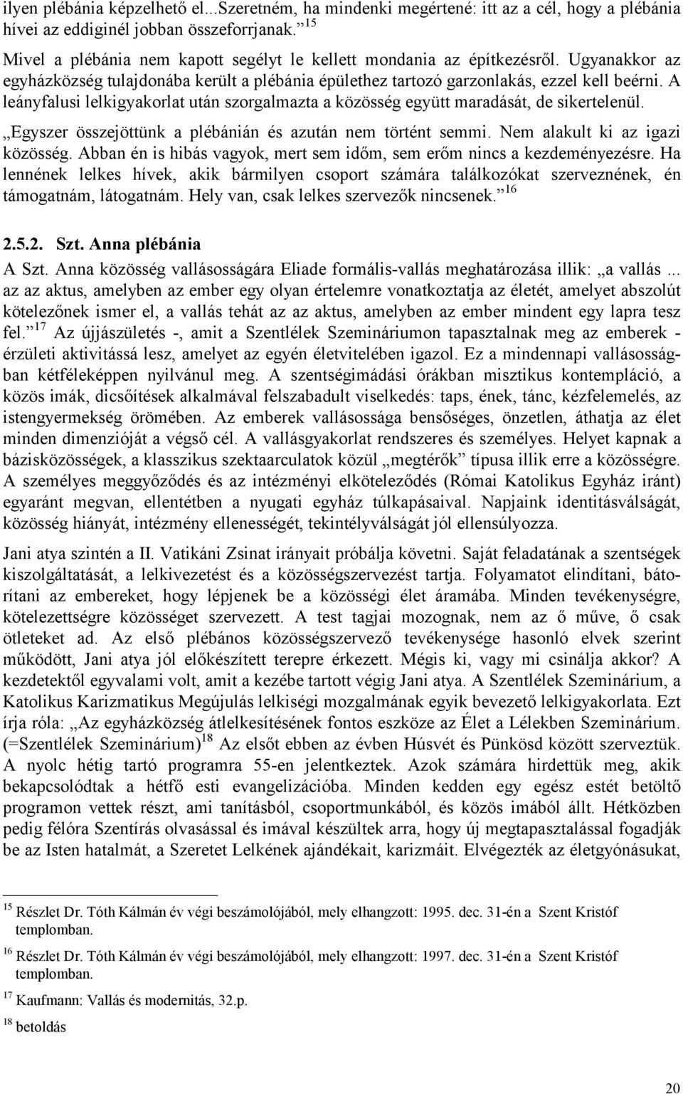 A leányfalusi lelkigyakorlat után szorgalmazta a közösség együtt maradását, de sikertelenül. Egyszer összejöttünk a plébánián és azután nem történt semmi. Nem alakult ki az igazi közösség.