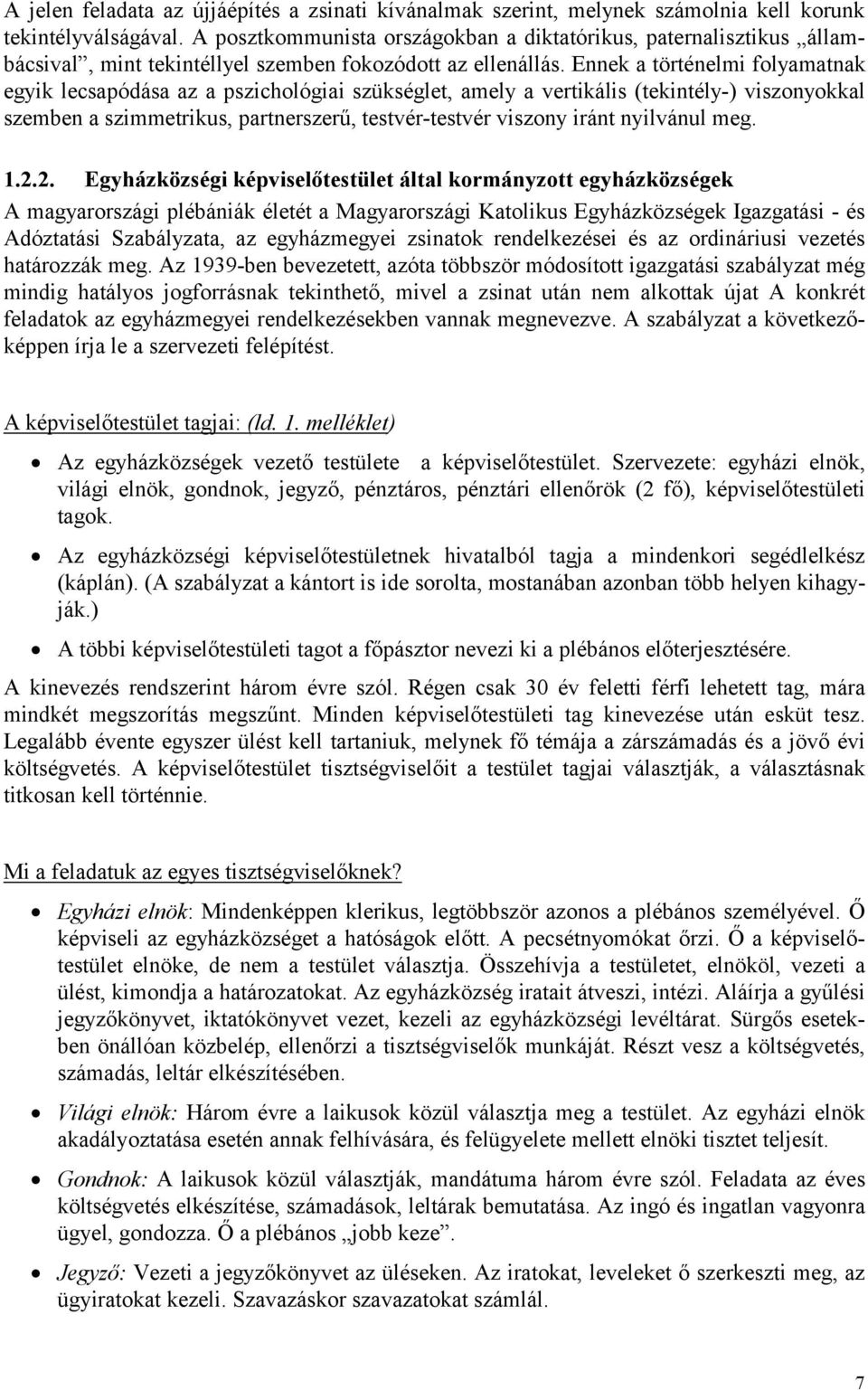 Ennek a történelmi folyamatnak egyik lecsapódása az a pszichológiai szükséglet, amely a vertikális (tekintély-) viszonyokkal szemben a szimmetrikus, partnerszerű, testvér-testvér viszony iránt