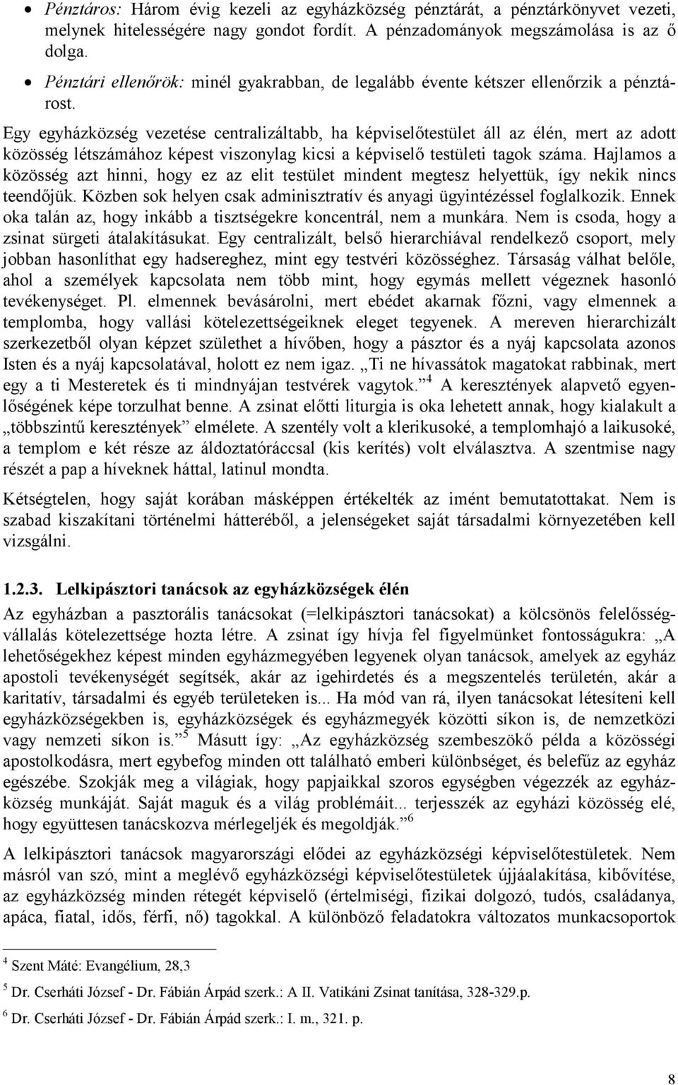 Egy egyházközség vezetése centralizáltabb, ha képviselőtestület áll az élén, mert az adott közösség létszámához képest viszonylag kicsi a képviselő testületi tagok száma.