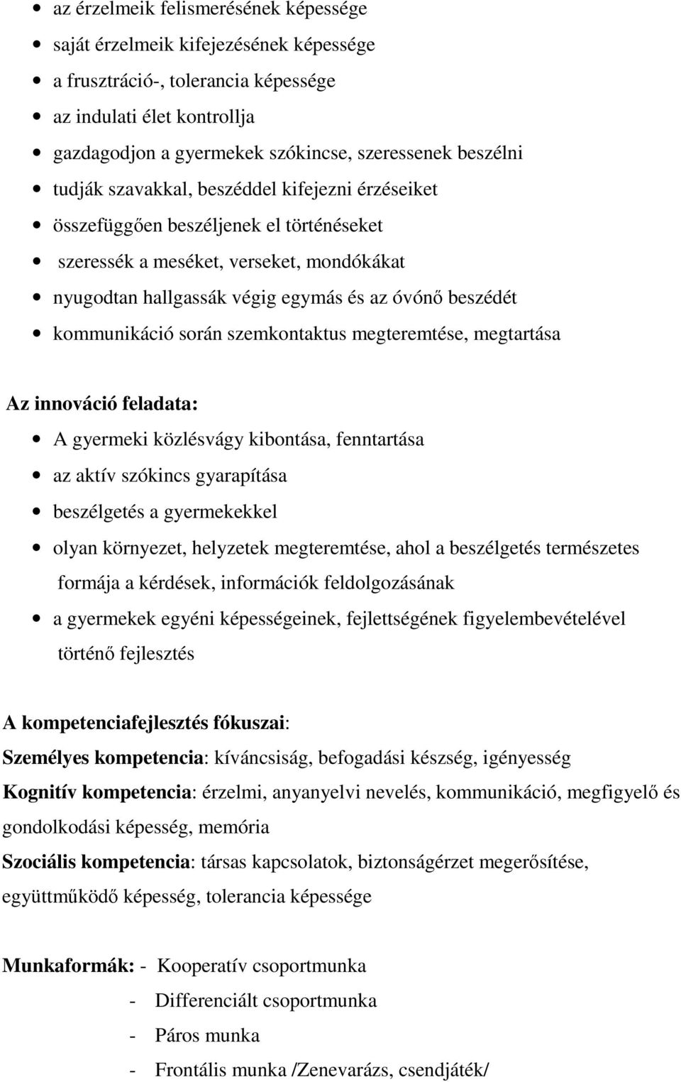 során szemkontaktus megteremtése, megtartása Az innováció feladata: A gyermeki közlésvágy kibontása, fenntartása az aktív szókincs gyarapítása beszélgetés a gyermekekkel olyan környezet, helyzetek