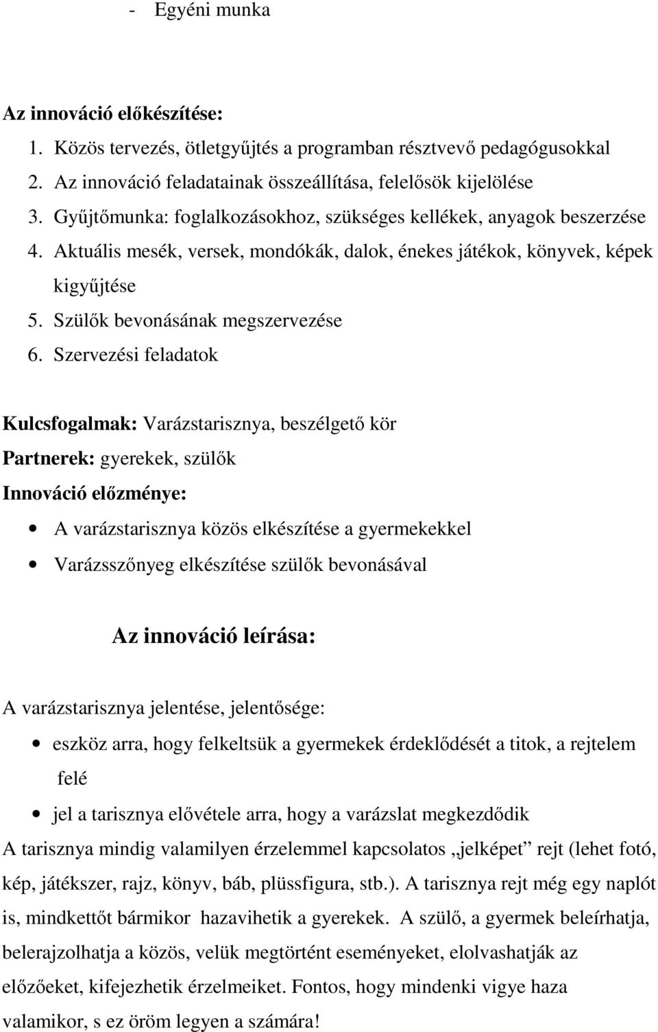 Szervezési feladatok Kulcsfogalmak: Varázstarisznya, beszélgető kör Partnerek: gyerekek, szülők Innováció előzménye: A varázstarisznya közös elkészítése a gyermekekkel Varázsszőnyeg elkészítése