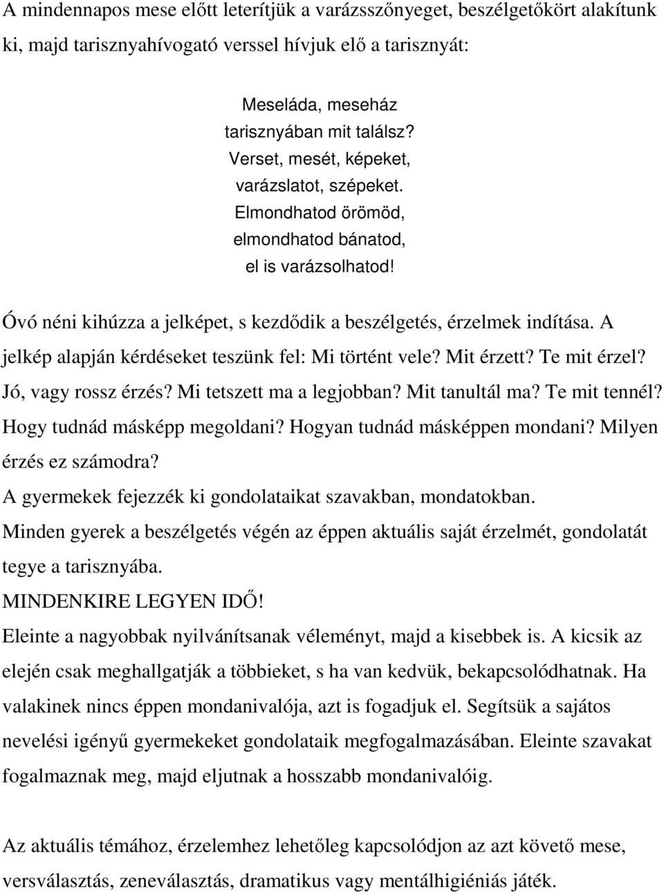 A jelkép alapján kérdéseket teszünk fel: Mi történt vele? Mit érzett? Te mit érzel? Jó, vagy rossz érzés? Mi tetszett ma a legjobban? Mit tanultál ma? Te mit tennél? Hogy tudnád másképp megoldani?