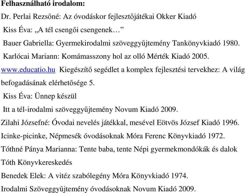 Kiss Éva: Ünnep készül Itt a tél-irodalmi szöveggyűjtemény Novum Kiadó 2009. Zilahi Józsefné: Óvodai nevelés játékkal, mesével Eötvös József Kiadó 1996.