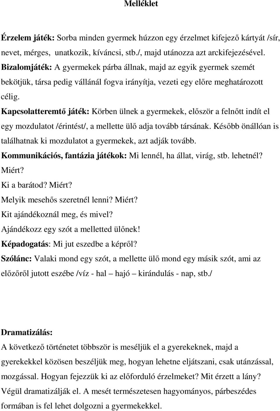 Kapcsolatteremtő játék: Körben ülnek a gyermekek, először a felnőtt indít el egy mozdulatot /érintést/, a mellette ülő adja tovább társának.