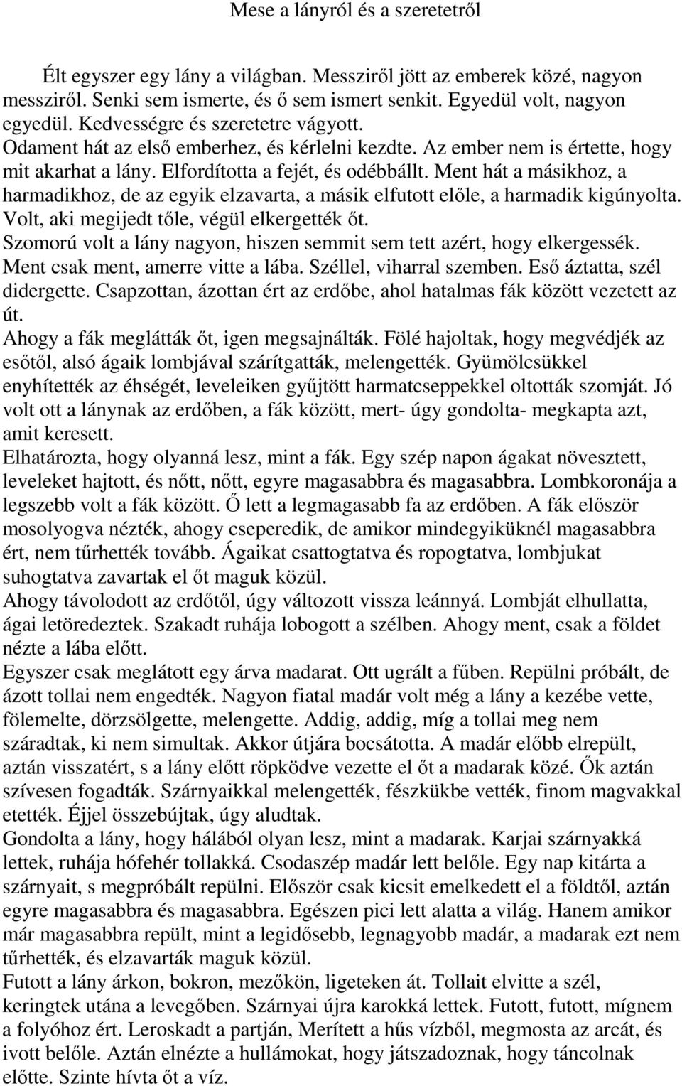 Ment hát a másikhoz, a harmadikhoz, de az egyik elzavarta, a másik elfutott előle, a harmadik kigúnyolta. Volt, aki megijedt tőle, végül elkergették őt.