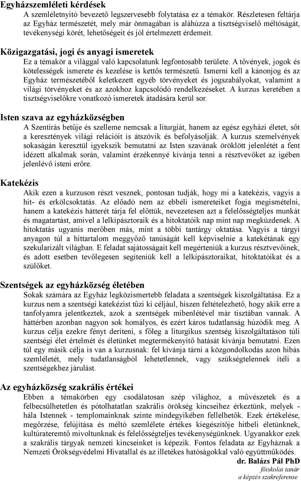 Közigazgatási, jogi és anyagi ismeretek Ez a témakör a világgal való kapcsolatunk legfontosabb területe. A tővények, jogok és kötelességek ismerete és kezelése is kettős természetű.