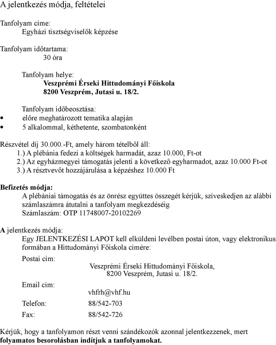 ) A plébánia fedezi a költségek harmadát, azaz 10.000, Ft-ot 2.) Az egyházmegyei támogatás jelenti a következő egyharmadot, azaz 10.000 Ft-ot 3.) A résztvevőt hozzájárulása a képzéshez 10.