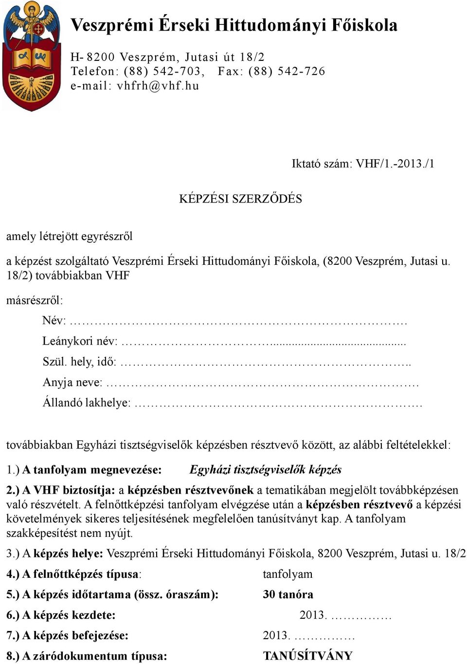 hely, idő:.. Anyja neve:. Állandó lakhelye:. továbbiakban Egyházi tisztségviselők képzésben résztvevő között, az alábbi feltételekkel: 1.) A tanfolyam megnevezése: Egyházi tisztségviselők képzés 2.