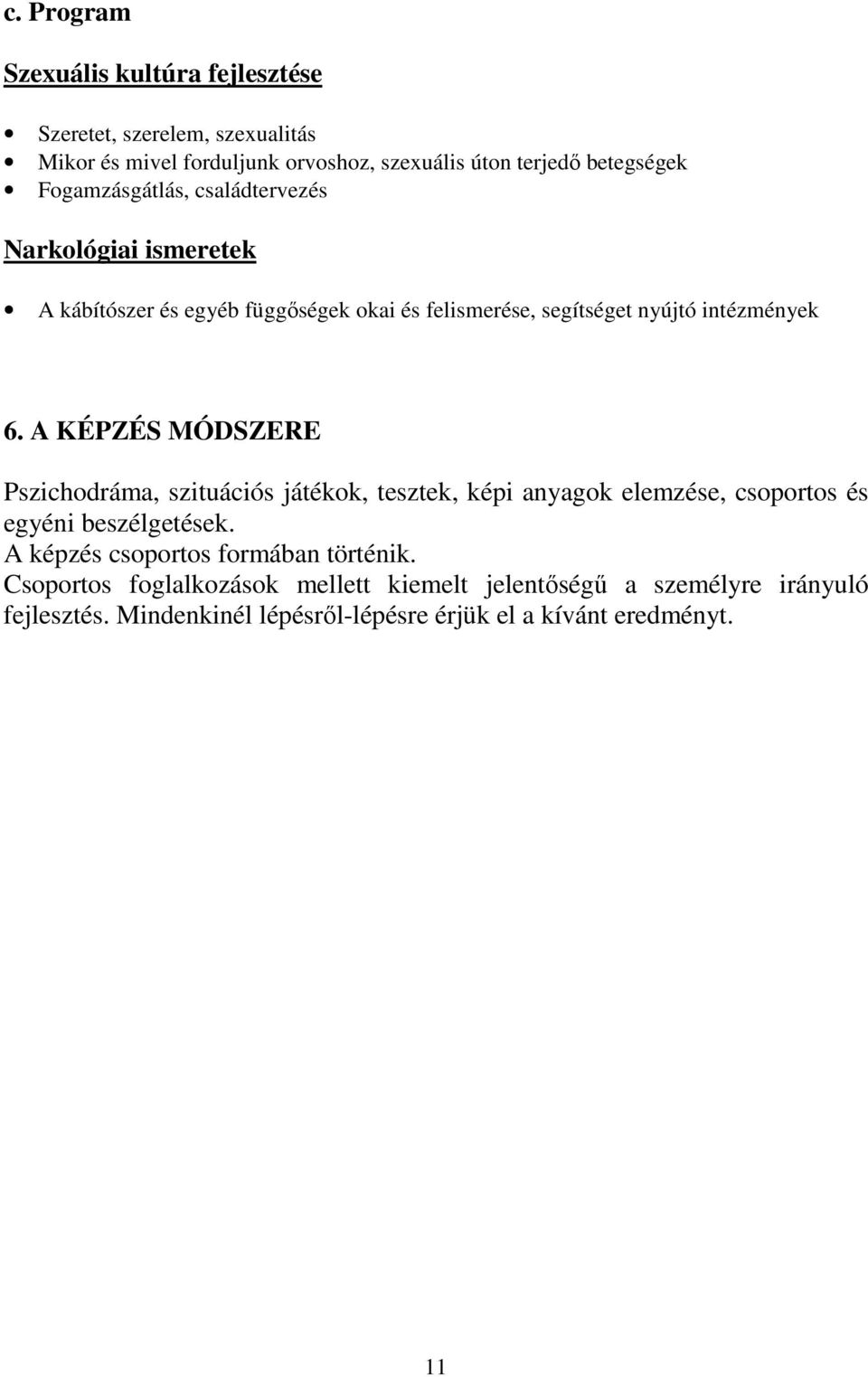 A KÉPZÉS MÓDSZERE Pszichodráma, szituációs játékok, tesztek, képi anyagok elemzése, csoportos és egyéni beszélgetések.