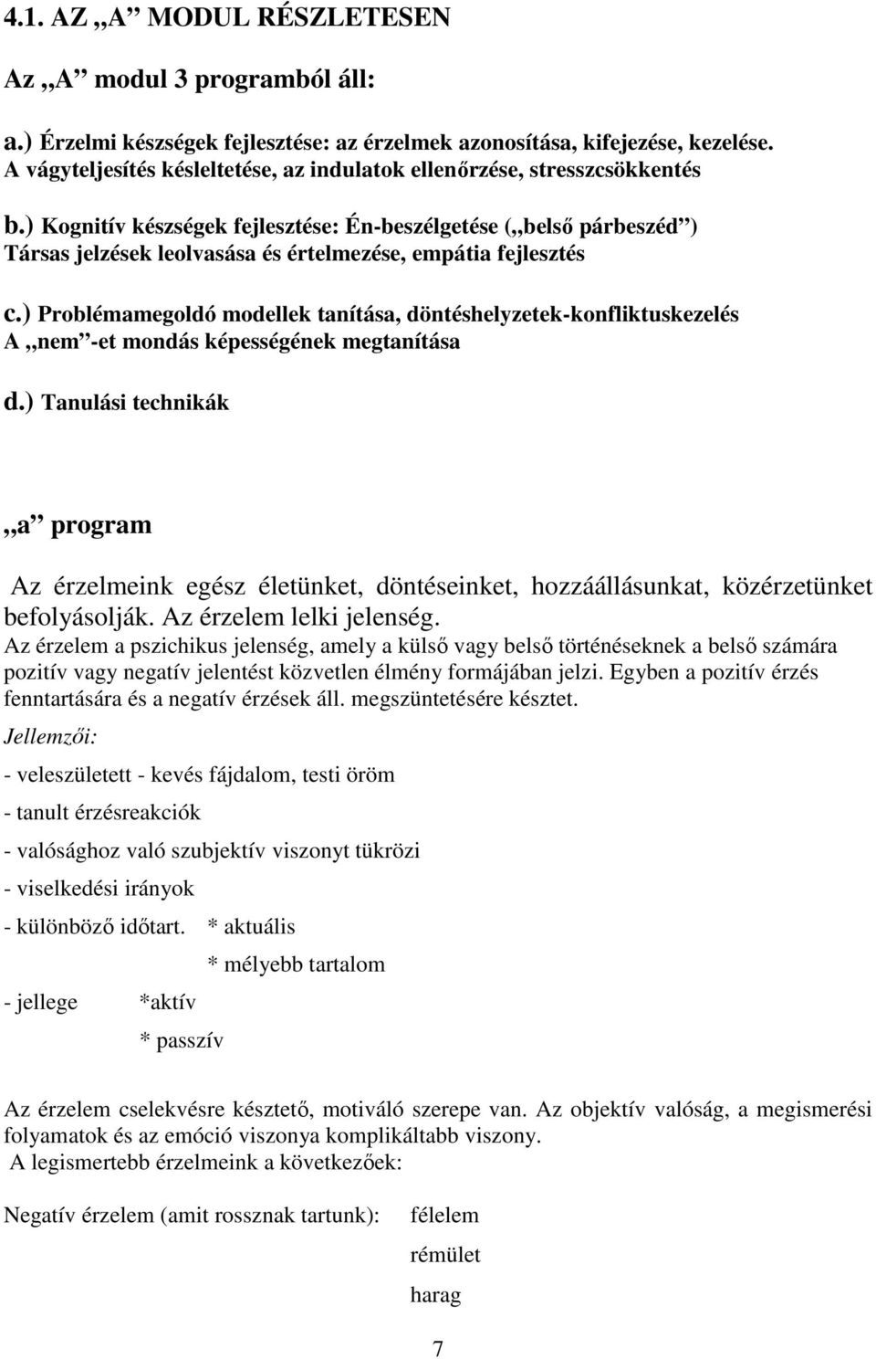 ) Kognitív készségek fejlesztése: Én-beszélgetése ( belső párbeszéd ) Társas jelzések leolvasása és értelmezése, empátia fejlesztés c.