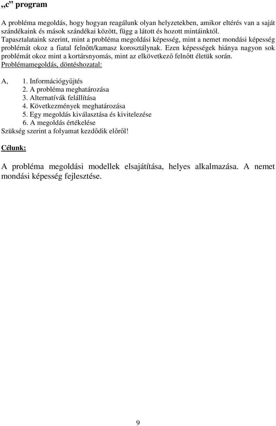 Ezen képességek hiánya nagyon sok problémát okoz mint a kortársnyomás, mint az elkövetkező felnőtt életük során. Problémamegoldás, döntéshozatal: A, 1. Információgyűjtés 2. A probléma meghatározása 3.