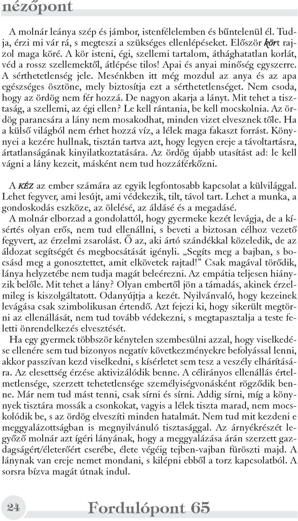 Mesénkben itt még mozdul az anya és az apa egészséges ösztöne, mely biztosítja ezt a sérthetetlenséget. Nem csoda, hogy az ördög nem fér hozzá. De nagyon akarja a lányt.