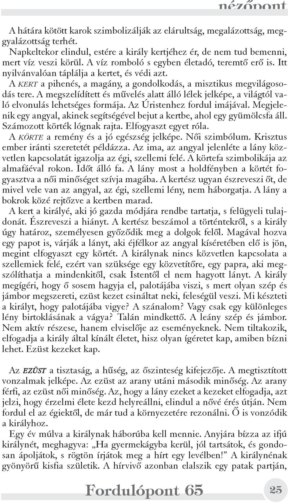 A megszelídített és mûvelés alatt álló lélek jelképe, a világtól való elvonulás lehetséges formája. Az Úristenhez fordul imájával.