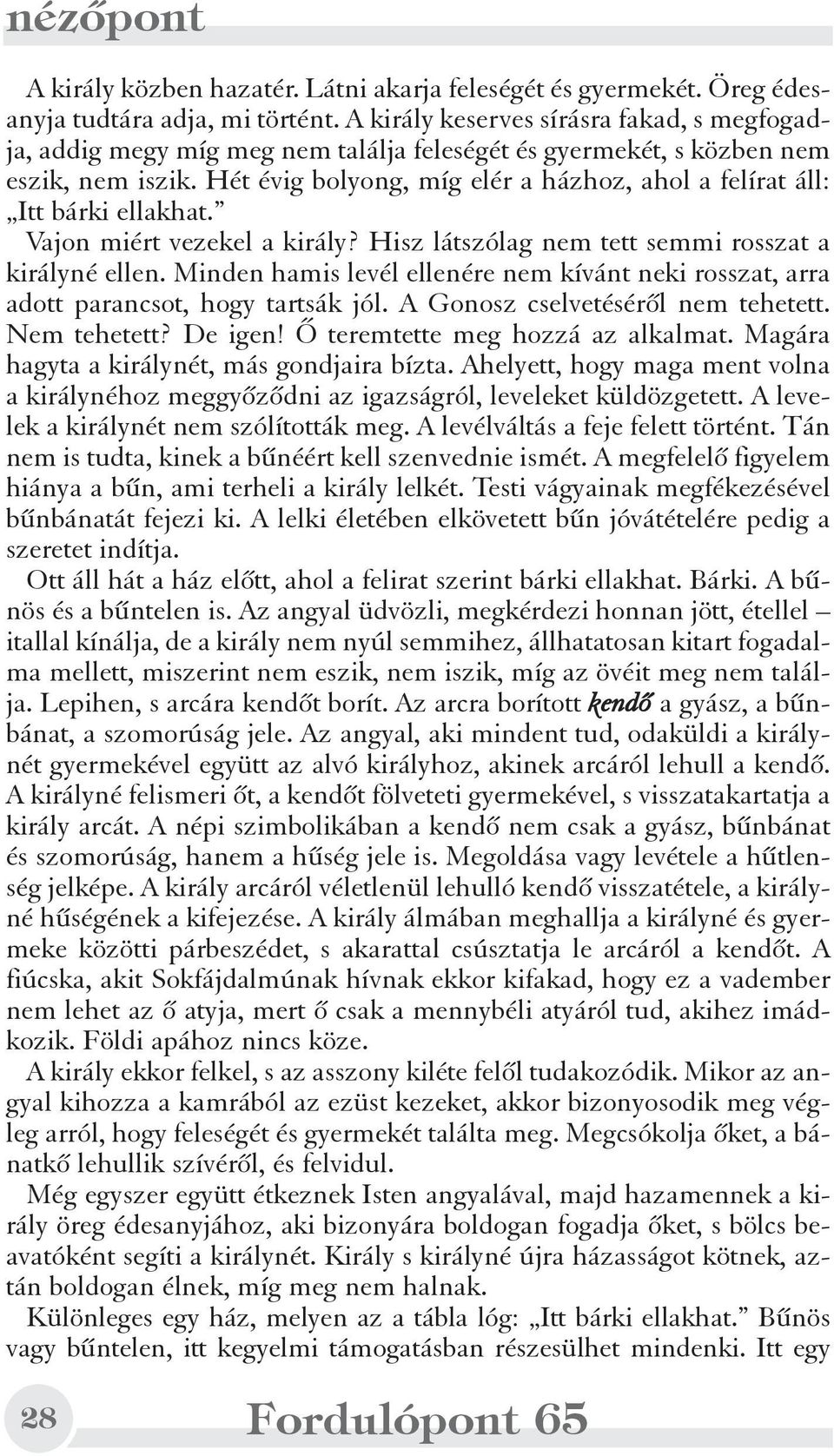 Hét évig bolyong, míg elér a házhoz, ahol a felírat áll: Itt bárki ellakhat. Vajon miért vezekel a király? Hisz látszólag nem tett semmi rosszat a királyné ellen.