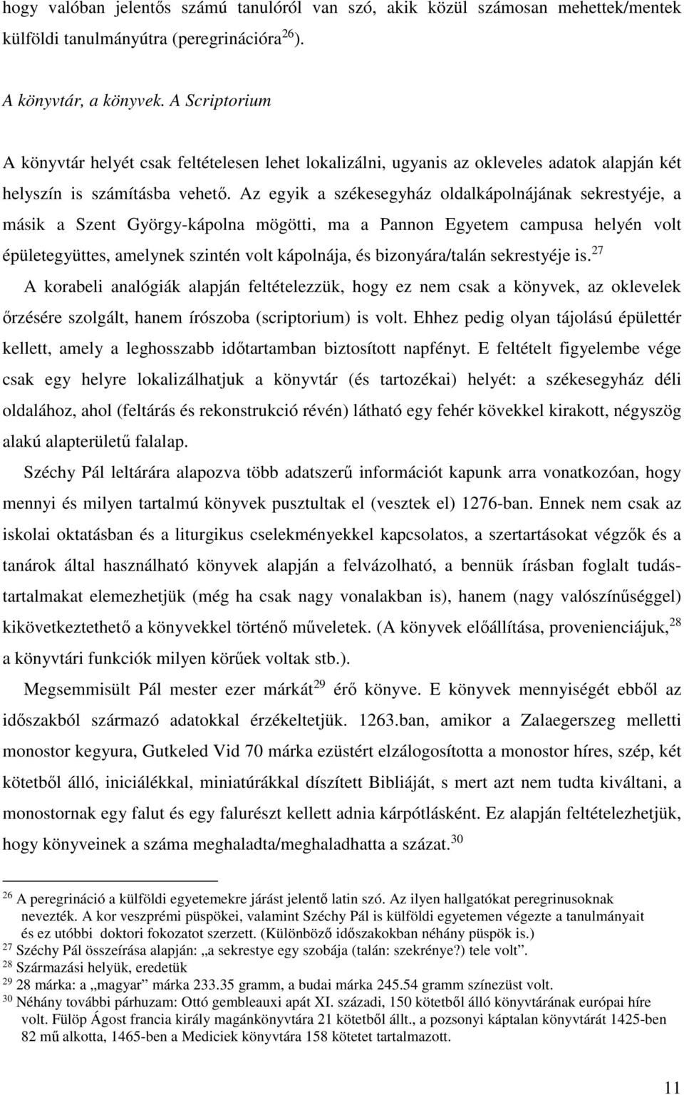 Az egyik a székesegyház oldalkápolnájának sekrestyéje, a másik a Szent György-kápolna mögötti, ma a Pannon Egyetem campusa helyén volt épületegyüttes, amelynek szintén volt kápolnája, és