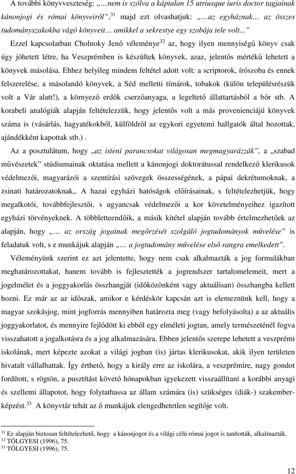 .. Ezzel kapcsolatban Cholnoky Jenő véleménye 32 az, hogy ilyen mennyiségű könyv csak úgy jöhetett létre, ha Veszprémben is készültek könyvek, azaz, jelentős mértékű lehetett a könyvek másolása.