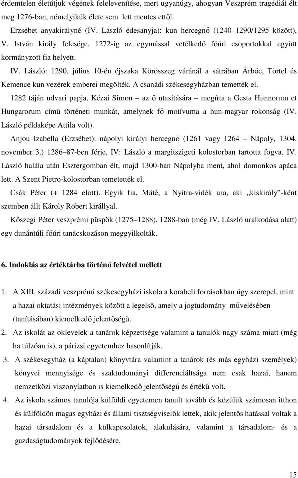 július 10-én éjszaka Körösszeg váránál a sátrában Árbóc, Törtel és Kemence kun vezérek emberei megölték. A csanádi székesegyházban temették el.