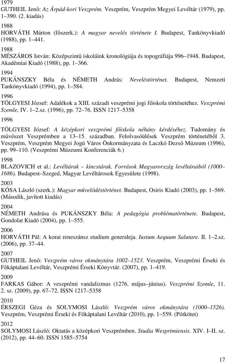 1994 PUKÁNSZKY Béla és NÉMETH András: Neveléstörténet. Budapest, Nemzeti Tankönyvkiadó (1994), pp. 1 584. 1996 TÖLGYESI József: Adalékok a XIII. századi veszprémi jogi főiskola történetéhez.