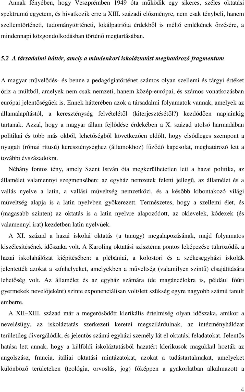 2 A társadalmi háttér, amely a mindenkori iskoláztatást meghatározó fragmentum A magyar művelődés- és benne a pedagógiatörténet számos olyan szellemi és tárgyi értéket őriz a múltból, amelyek nem