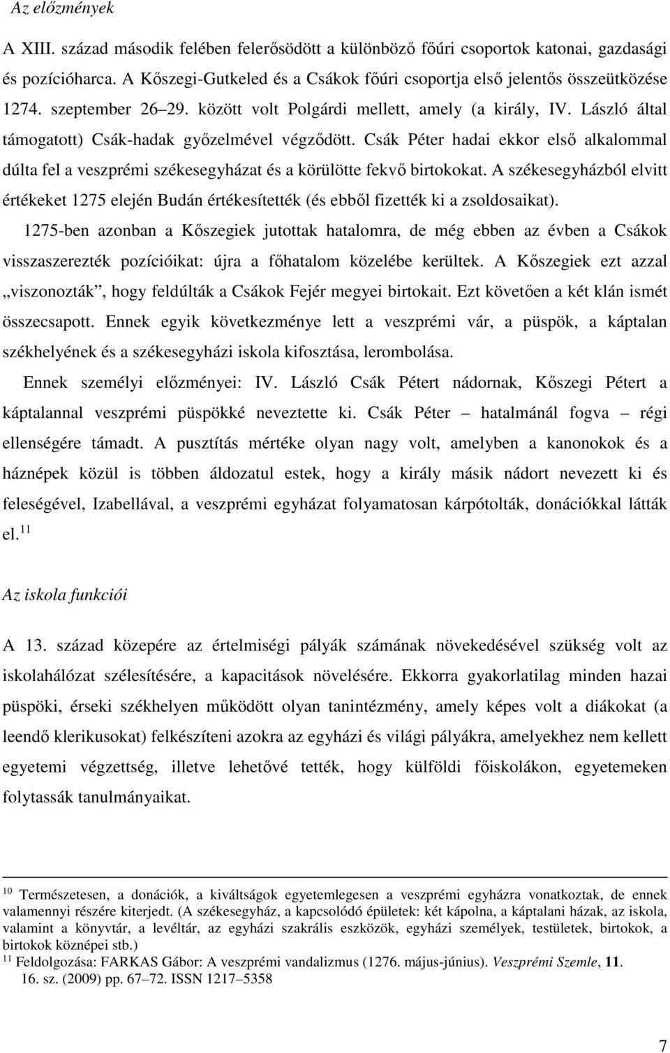 László által támogatott) Csák-hadak győzelmével végződött. Csák Péter hadai ekkor első alkalommal dúlta fel a veszprémi székesegyházat és a körülötte fekvő birtokokat.