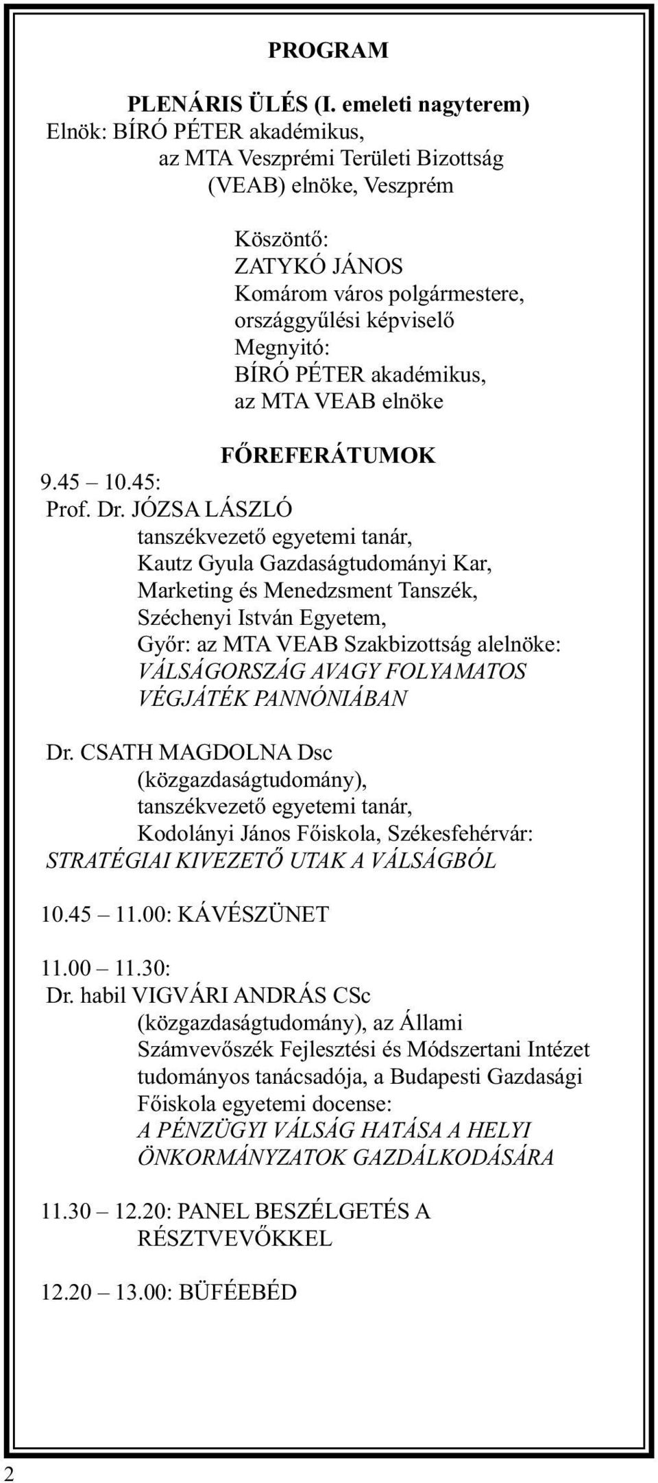 PÉTER akadémikus, az MTA VEAB elnöke 9.45 10.45: Prof. Dr.
