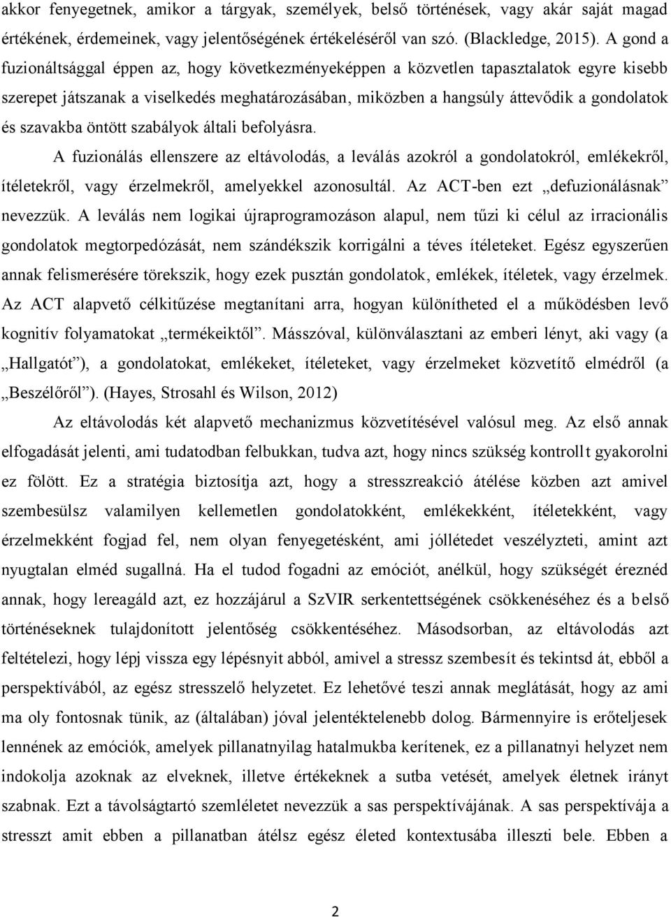 szavakba öntött szabályok általi befolyásra. A fuzionálás ellenszere az eltávolodás, a leválás azokról a gondolatokról, emlékekről, ítéletekről, vagy érzelmekről, amelyekkel azonosultál.