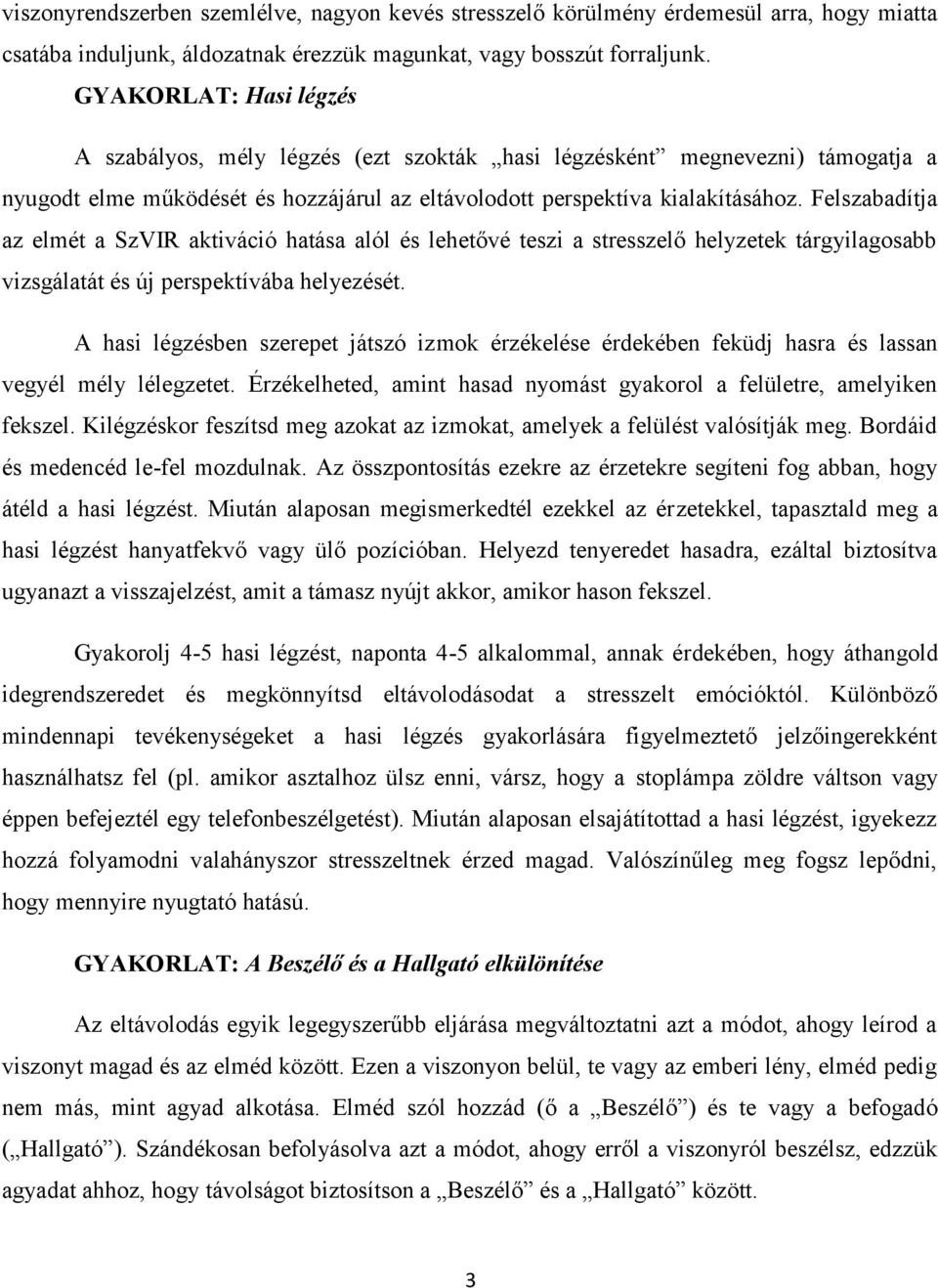 Felszabadítja az elmét a SzVIR aktiváció hatása alól és lehetővé teszi a stresszelő helyzetek tárgyilagosabb vizsgálatát és új perspektívába helyezését.