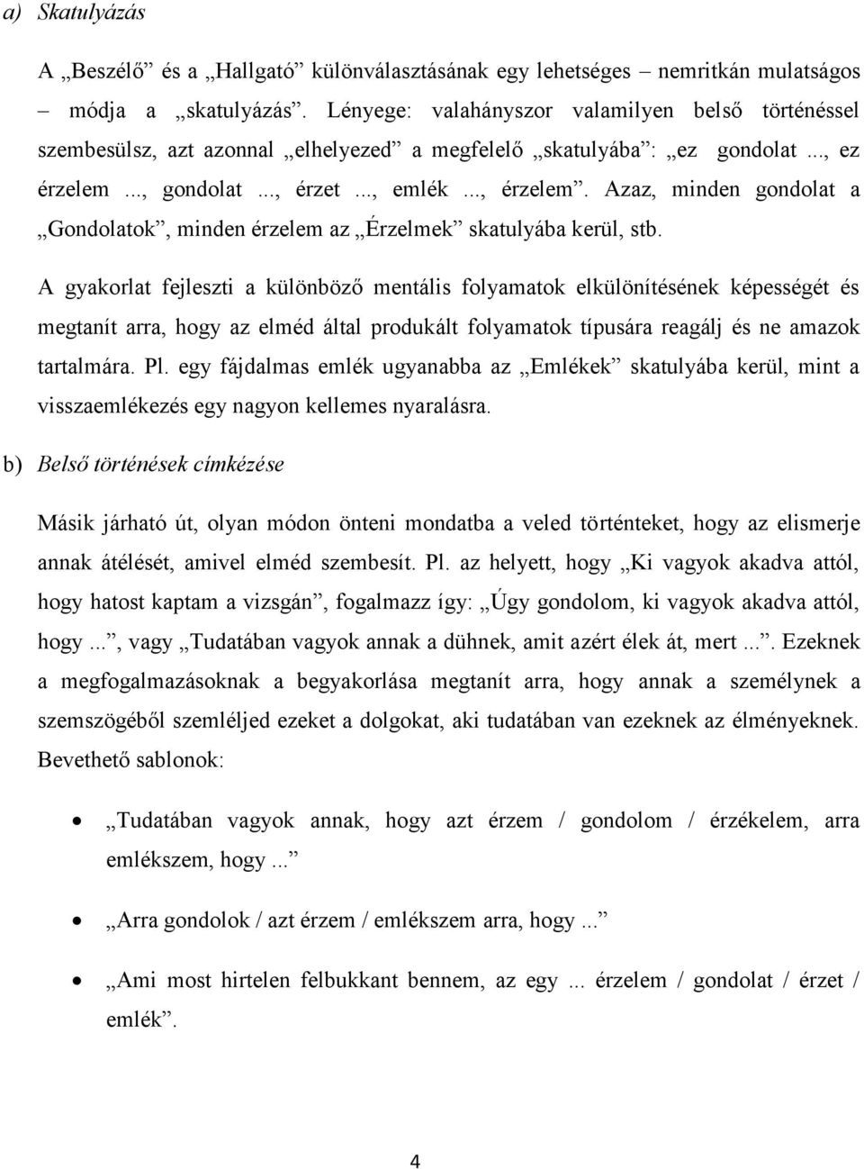 Azaz, minden gondolat a Gondolatok, minden érzelem az Érzelmek skatulyába kerül, stb.