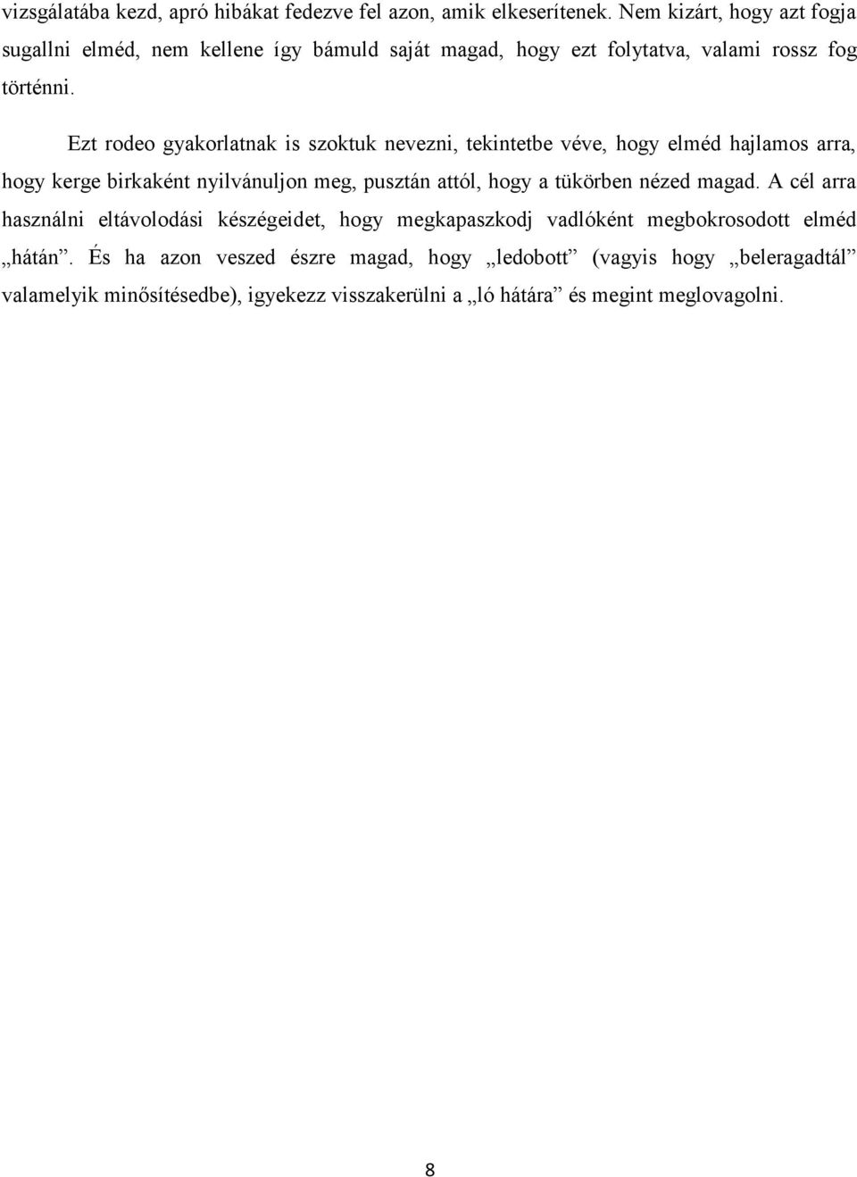 Ezt rodeo gyakorlatnak is szoktuk nevezni, tekintetbe véve, hogy elméd hajlamos arra, hogy kerge birkaként nyilvánuljon meg, pusztán attól, hogy a tükörben