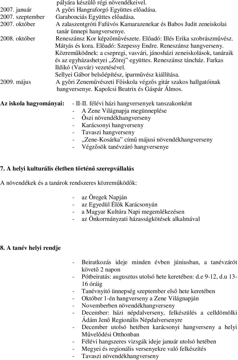 Közremőködnek: a csepregi, vasvári, jánosházi zeneiskolások, tanáraik és az egyházashetyei Zörej együttes. Reneszánsz táncház. Farkas Ildikó (Vasvár) vezetésével.