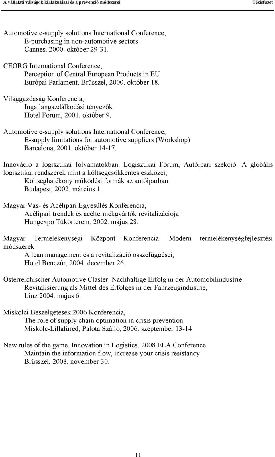 október 9. Automotive e-supply solutions International Conference, E-supply limitations for automotive suppliers (Workshop) Barcelona, 2001. október 14-17. Innováció a logisztikai folyamatokban.