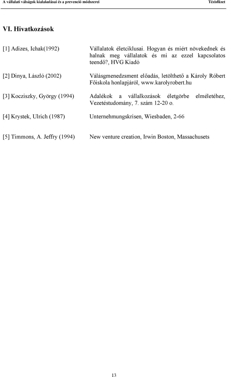 , HVG Kiadó [2] Dinya, László (2002) Válásgmenedzsment előadás, letölthető a Károly Róbert Főiskola honlapjáról, www.karolyrobert.