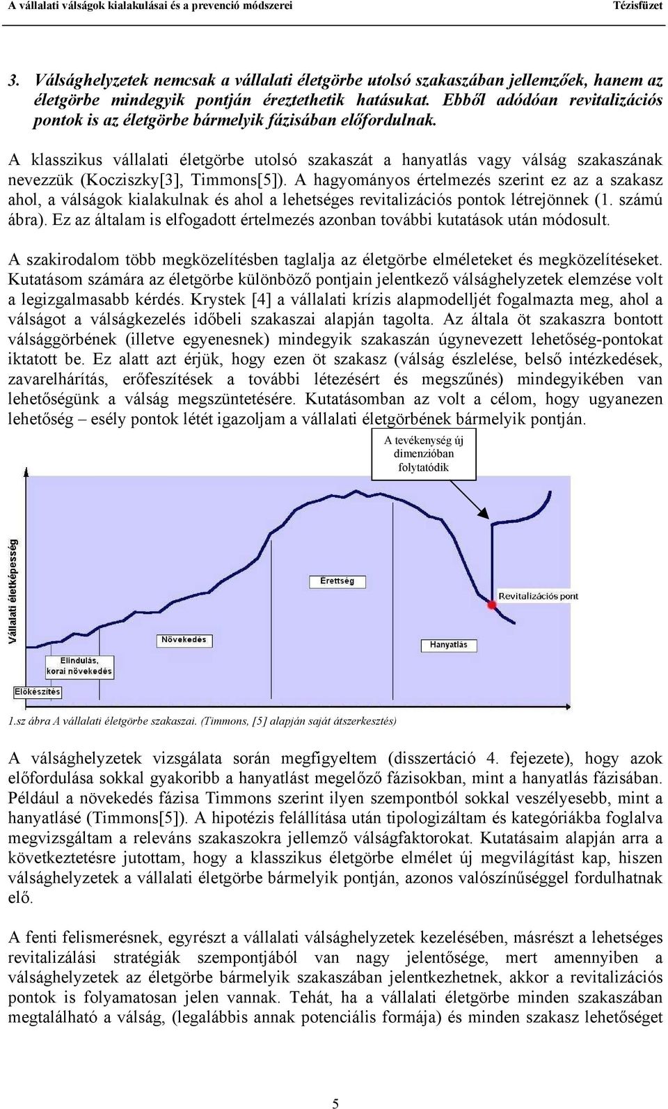 A klasszikus vállalati életgörbe utolsó szakaszát a hanyatlás vagy válság szakaszának nevezzük (Kocziszky[3], Timmons[5]).