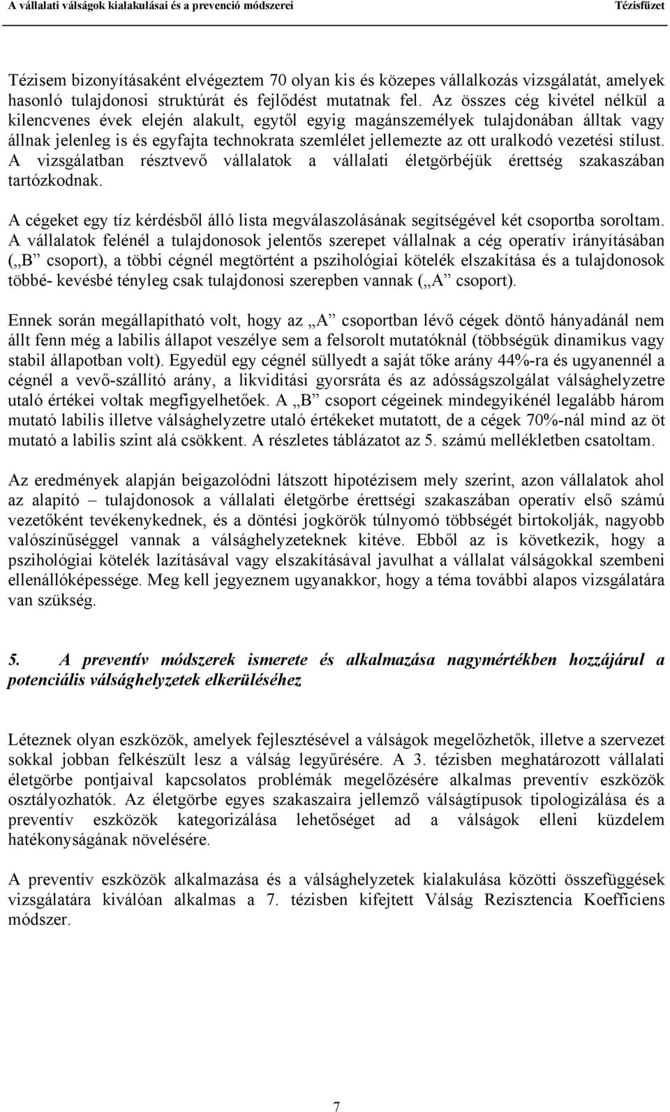 vezetési stílust. A vizsgálatban résztvevő vállalatok a vállalati életgörbéjük érettség szakaszában tartózkodnak.