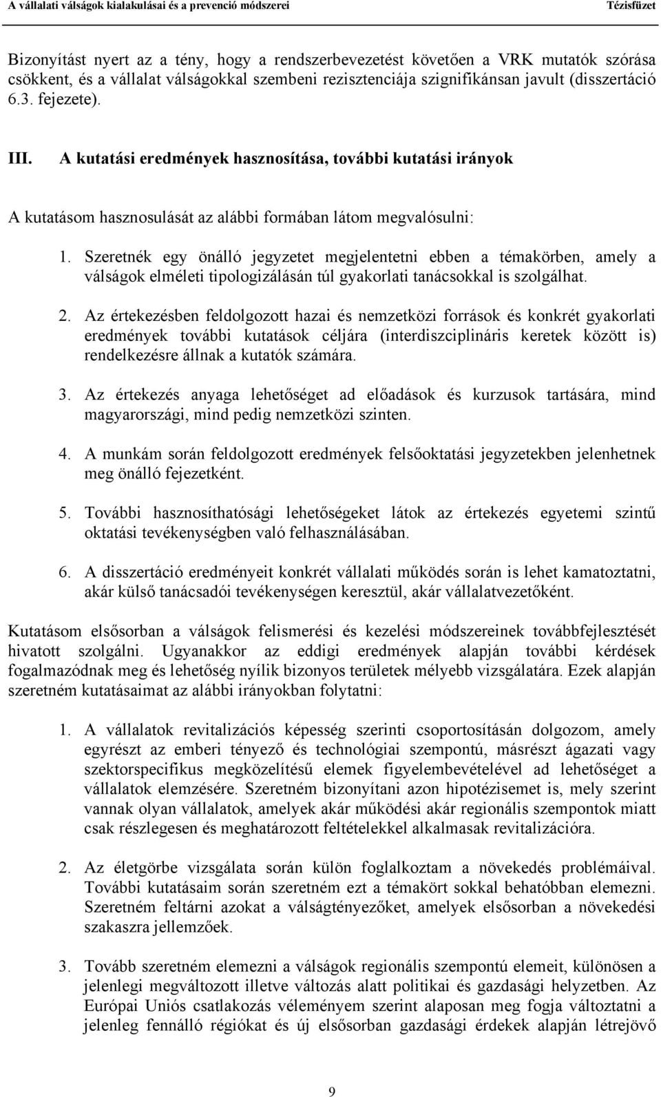 Szeretnék egy önálló jegyzetet megjelentetni ebben a témakörben, amely a válságok elméleti tipologizálásán túl gyakorlati tanácsokkal is szolgálhat. 2.